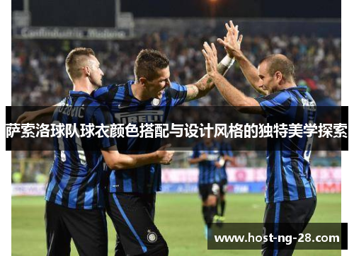 萨索洛球队球衣颜色搭配与设计风格的独特美学探索