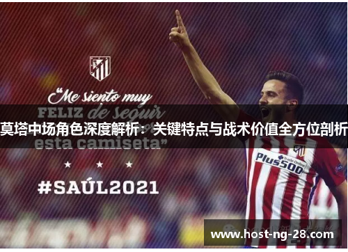 莫塔中场角色深度解析:关键特点与战术价值全方位剖析 莫塔中场角色深度解析:关键特点与战术价值全方位剖析