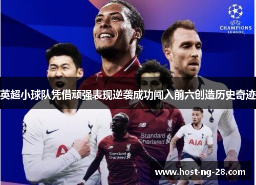 英超小球队凭借顽强表现逆袭成功闯入前六创造历史奇迹 英超小球队凭借顽强表现逆袭成功闯入前六创造历史奇迹