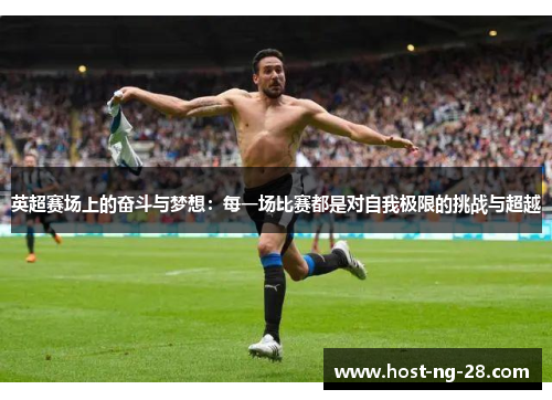 英超赛场上的奋斗与梦想：每一场比赛都是对自我极限的挑战与超越