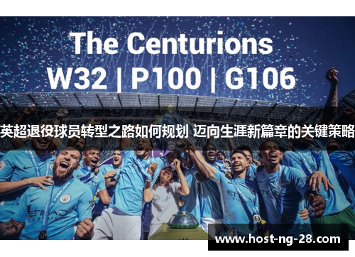 英超退役球员转型之路如何规划 迈向生涯新篇章的关键策略 英超退役球员转型之路如何规划 迈向生涯新篇章的关键策略
