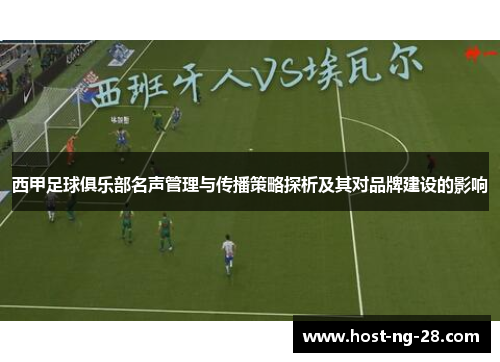 西甲足球俱乐部名声管理与传播策略探析及其对品牌建设的影响 西甲足球俱乐部名声管理与传播策略探析及其对品牌建设的影响