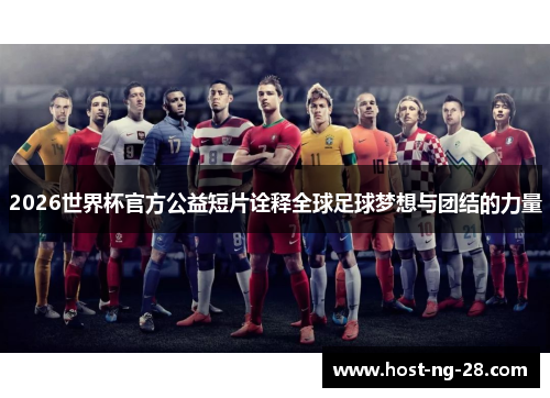 2026世界杯官方公益短片诠释全球足球梦想与团结的力量 2026世界杯官方公益短片诠释全球足球梦想与团结的力量