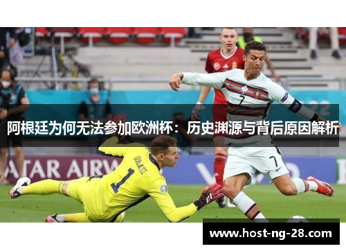 阿根廷为何无法参加欧洲杯:历史渊源与背后原因解析 阿根廷为何无法参加欧洲杯:历史渊源与背后原因解析