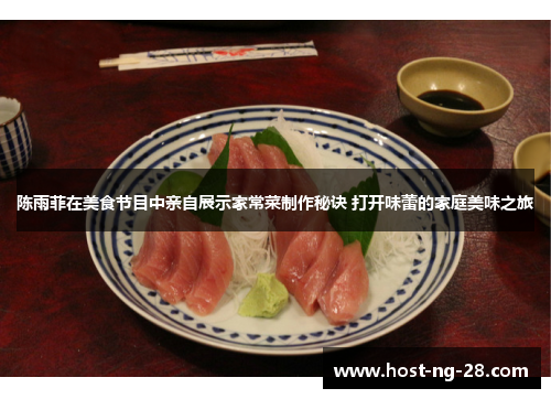 陈雨菲在美食节目中亲自展示家常菜制作秘诀 打开味蕾的家庭美味之旅 陈雨菲在美食节目中亲自展示家常菜制作秘诀 打开味蕾的家庭美味之旅