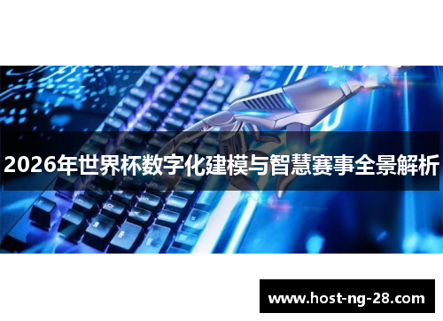 2026年世界杯数字化建模与智慧赛事全景解析 2026年世界杯数字化建模与智慧赛事全景解析